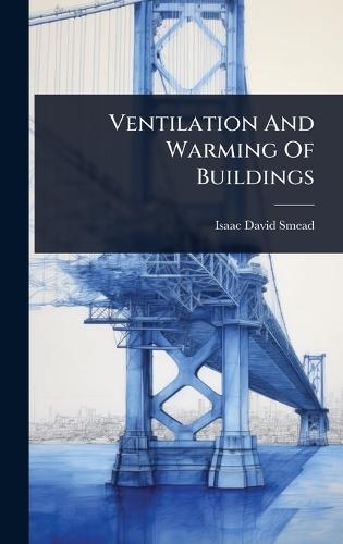 Ventilation And Warming Of Buildings  by Isaac David Smead at Abbey's Bookshop, 