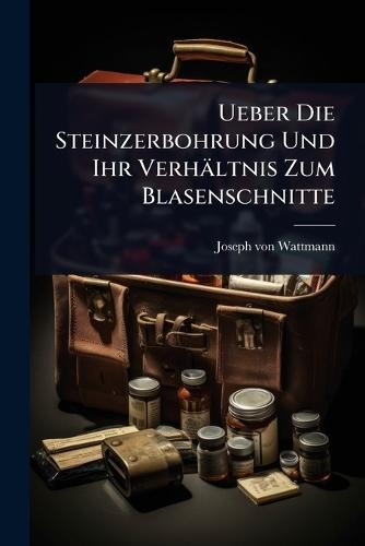 Ueber Die Steinzerbohrung Und Ihr Verhältnis Zum Blasenschnitte  by Joseph Von Wattmann at Abbey's Bookshop, 