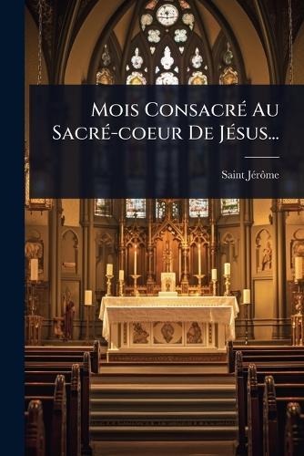 Mois ConsacrÃ(c) Au SacrÃ(c)-coeur De JÃ(c)sus...  by Saint-Jã(c)Rã´me at Abbey's Bookshop, 