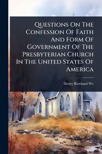Questions On The Confession Of Faith And Form Of Government Of The Presbyterian Church In The United States Of America  by Henry Rowland Weed at Abbey's Bookshop, 