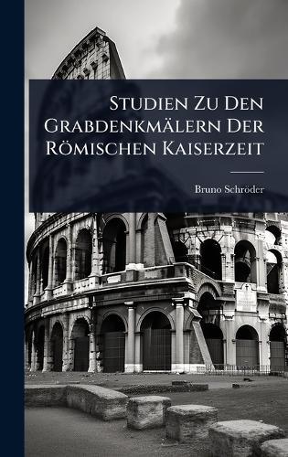Studien Zu Den Grabdenkmälern Der Römischen Kaiserzeit  by Bruno Schröder at Abbey's Bookshop, 