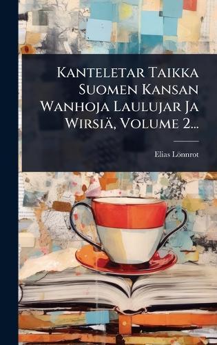 Kanteletar Taikka Suomen Kansan Wanhoja Laulujar Ja Wirsiä, Volume 2...  by Elias Lönnrot at Abbey's Bookshop, 