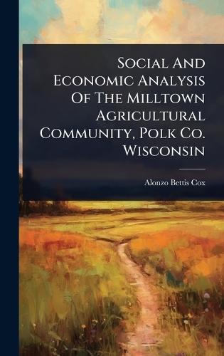 Social And Economic Analysis Of The Milltown Agricultural Community, Polk Co. Wisconsin  by Alonzo Bettis Cox at Abbey's Bookshop, 