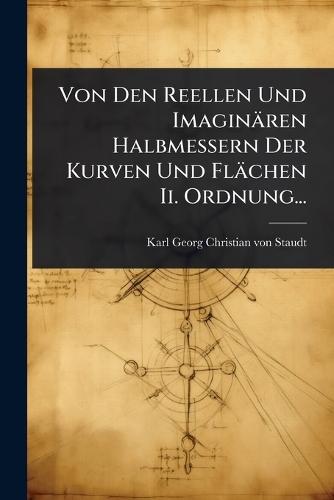 Von Den Reellen Und Imaginären Halbmessern Der Kurven Und Flächen Ii. Ordnung...  by Karl Georg Christian Von Staudt at Abbey's Bookshop, 