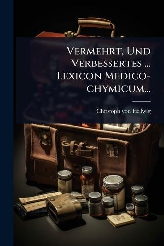 Vermehrt, Und Verbessertes ... Lexicon Medico-chymicum...  by Christoph Von Hellwig at Abbey's Bookshop, 