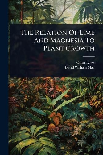 The Relation Of Lime And Magnesia To Plant Growth  by Oscar Loew at Abbey's Bookshop, 