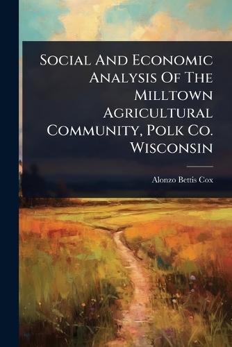 Social And Economic Analysis Of The Milltown Agricultural Community, Polk Co. Wisconsin  by Alonzo Bettis Cox at Abbey's Bookshop, 