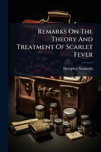 Remarks On The Theory And Treatment Of Scarlet Fever  by Humphry Sandwith at Abbey's Bookshop, 