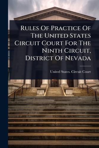 Rules Of Practice Of The United States Circuit Court For The Ninth Circuit, District Of Nevada  by United States Circuit Court (9th Cir at Abbey's Bookshop, 