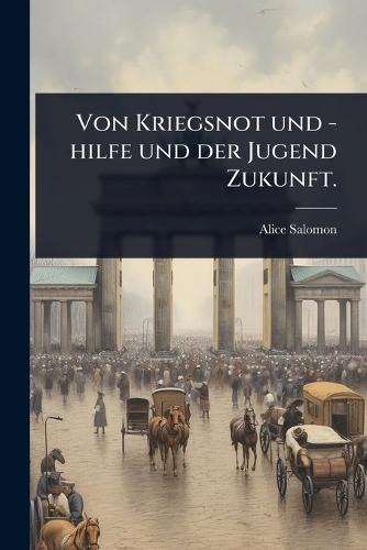 Von Kriegsnot und -hilfe und der Jugend Zukunft.  by Alice Salomon at Abbey's Bookshop, 