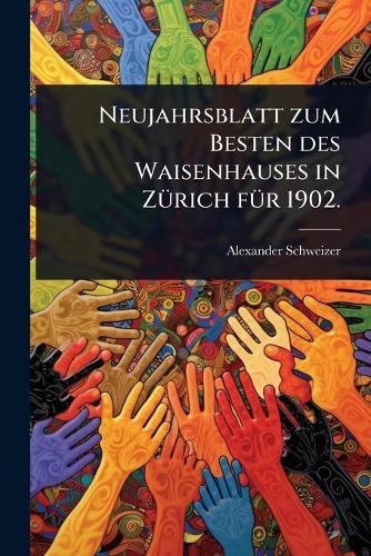 Neujahrsblatt zum Besten des Waisenhauses in ZÃ1/4rich fÃ1/4r 1902.  by Alexander Schweizer (of Zã1/4rich ) at Abbey's Bookshop, 