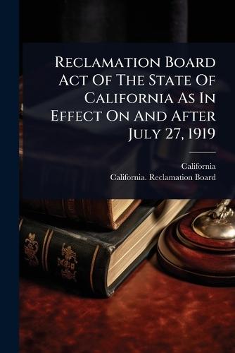 Reclamation Board Act Of The State Of California As In Effect On And After July 27, 1919  by California at Abbey's Bookshop, 