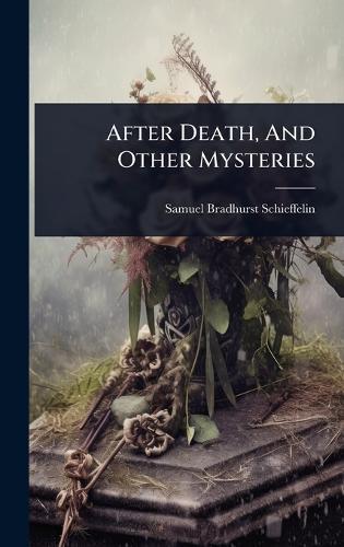 After Death, And Other Mysteries  by Samuel Bradhurst Schieffelin at Abbey's Bookshop, 