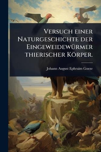 Versuch einer Naturgeschichte der EingeweidewÃ1/4rmer thierischer Körper.  by Johann August Ephraim Goeze at Abbey's Bookshop, 