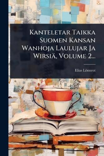 Kanteletar Taikka Suomen Kansan Wanhoja Laulujar Ja Wirsiä, Volume 2...  by Elias Lönnrot at Abbey's Bookshop, 