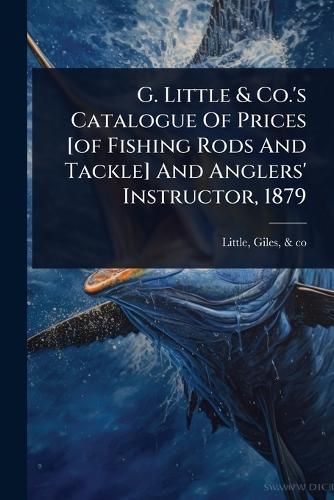 G. Little & Co.'s Catalogue Of Prices [of Fishing Rods And Tackle] And Anglers' Instructor, 1879  by Giles & Co Little at Abbey's Bookshop, 