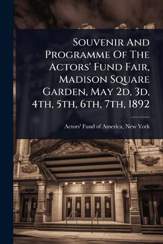 Souvenir And Programme Of The Actors' Fund Fair, Madison Square Garden, May 2d, 3d, 4th, 5th, 6th, 7th, 1892  by New York Actors' Fund of America at Abbey's Bookshop, 