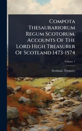Compota Thesaurariorum Regum Scotorum. Accounts Of The Lord High Treasurer Of Scotland 1473-1574  by Scotland Treasury at Abbey's Bookshop, 