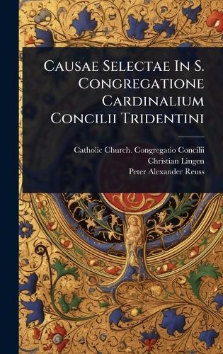 Causae Selectae In S. Congregatione Cardinalium Concilii Tridentini  by Catholic Church Congregatio Concilii at Abbey's Bookshop, 