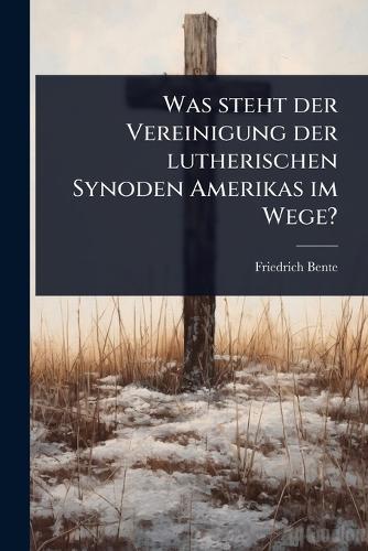 Was steht der Vereinigung der lutherischen Synoden Amerikas im Wege?  by Friedrich Bente at Abbey's Bookshop, 