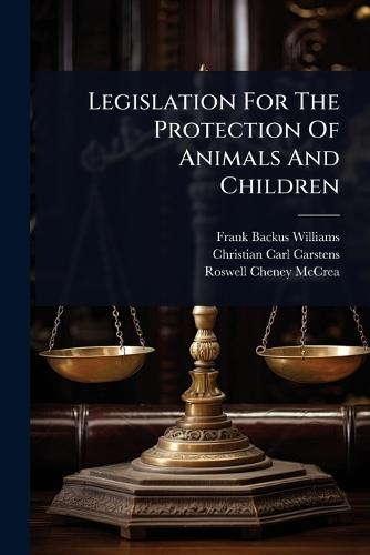 Legislation For The Protection Of Animals And Children  by Frank Backus Williams at Abbey's Bookshop, 