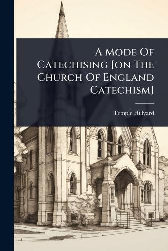 A Mode Of Catechising [on The Church Of England Catechism]  by Temple Hillyard at Abbey's Bookshop, 