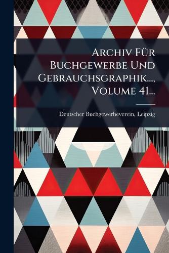 Archiv FÃ1/4r Buchgewerbe Und Gebrauchsgraphik..., Volume 41...  by Deutscher Buchgewerbeverein Leipzig at Abbey's Bookshop, 