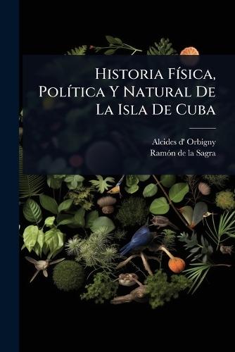 Historia FÃ-sica, PolÃ-tica Y Natural De La Isla De Cuba  by Alcides D' Orbigny at Abbey's Bookshop, 