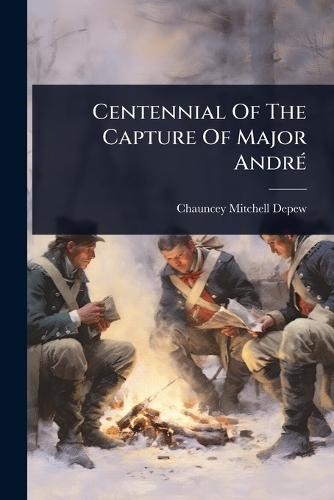 Centennial Of The Capture Of Major AndrÃ(c)  by Chauncey Mitchell DePew at Abbey's Bookshop, 