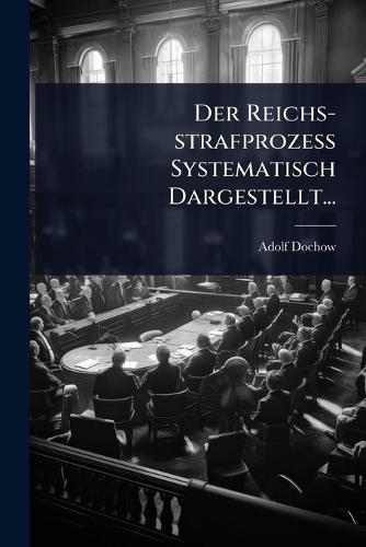 Der Reichs-strafprozess Systematisch Dargestellt...  by Adolf Dochow at Abbey's Bookshop, 