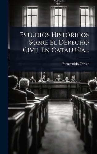 Estudios HistÃ3ricos Sobre El Derecho Civil En Cataluña...  by Bienvenido Oliver at Abbey's Bookshop, 