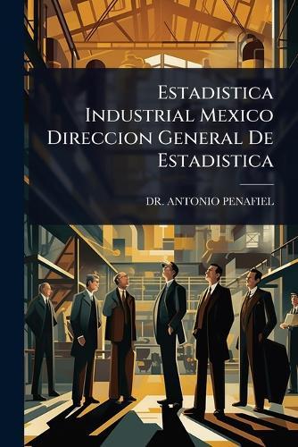 Estadistica Industrial Mexico Direccion General De Estadistica  by Dr Antonio Penafiel at Abbey's Bookshop, 