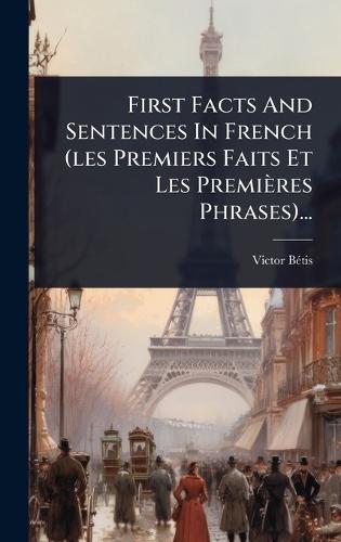 First Facts And Sentences In French (les Premiers Faits Et Les Premières Phrases)...  by Victor Bã(c)Tis at Abbey's Bookshop, 