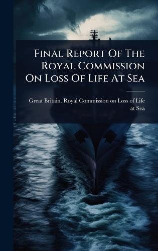 Final Report Of The Royal Commission On Loss Of Life At Sea  by Great Britain Royal Commission on Lo at Abbey's Bookshop, 
