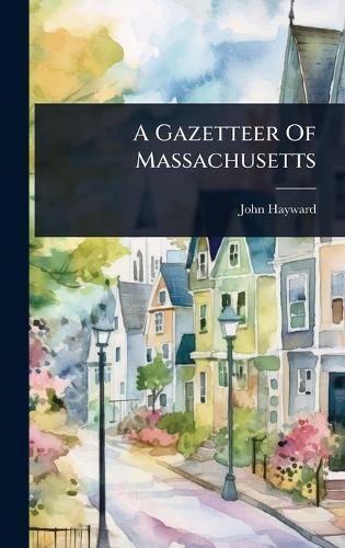 A Gazetteer Of Massachusetts  by John Hayward at Abbey's Bookshop, 