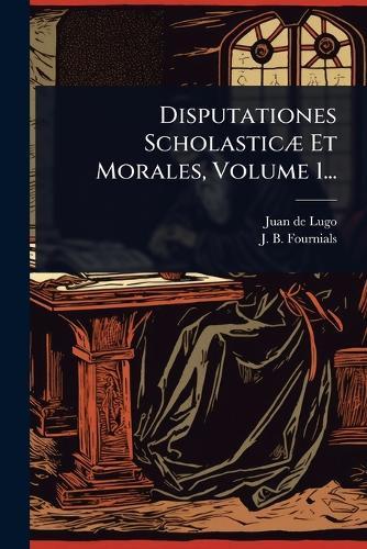 Disputationes ScholasticÃ] Et Morales, Volume 1...  by Juan De Lugo at Abbey's Bookshop, 
