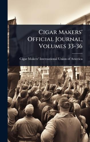 Cigar Makers' Official Journal, Volumes 33-36  by Cigar Makers' International Union of at Abbey's Bookshop, 