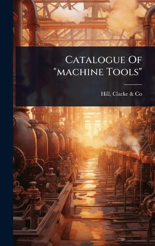 Catalogue Of ""machine Tools""  by Clarke & Co Hill at Abbey's Bookshop, 