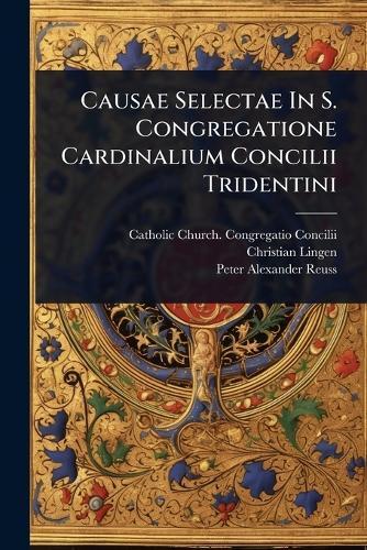 Causae Selectae In S. Congregatione Cardinalium Concilii Tridentini  by Catholic Church Congregatio Concilii at Abbey's Bookshop, 