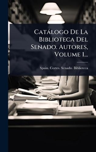 Catàlogo De La Biblioteca Del Senado. Autores, Volume 1...  by Spain Cortes Senado Biblioteca at Abbey's Bookshop, 