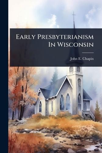 Early Presbyterianism In Wisconsin  by John E Chapin at Abbey's Bookshop, 