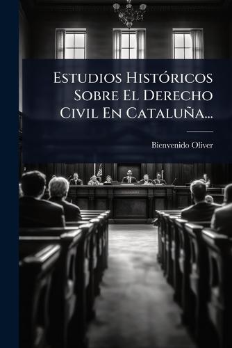 Estudios HistÃ3ricos Sobre El Derecho Civil En Cataluña...  by Bienvenido Oliver at Abbey's Bookshop, 