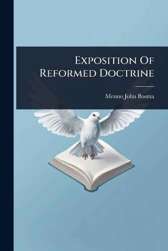 Exposition Of Reformed Doctrine  by Menno John Bosma at Abbey's Bookshop, 