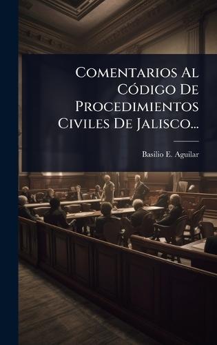 Comentarios Al CÃ3digo De Procedimientos Civiles De Jalisco...  by Basilio E Aguilar at Abbey's Bookshop, 
