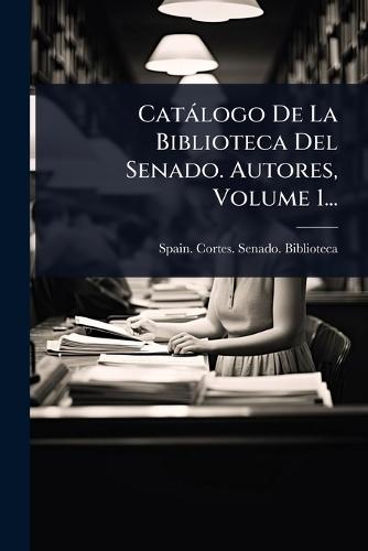 Catàlogo De La Biblioteca Del Senado. Autores, Volume 1...  by Spain Cortes Senado Biblioteca at Abbey's Bookshop, 