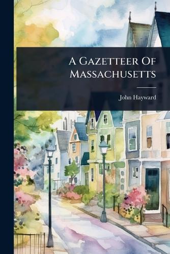 A Gazetteer Of Massachusetts  by John Hayward at Abbey's Bookshop, 