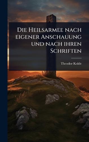 Die Heilsarmee nach eigener Anschauung und nach ihren Schriften  by Theodor Kolde at Abbey's Bookshop, 