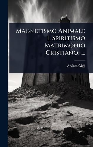 Magnetismo Animale E Spiritismo Matrimonio Cristiano......  by Andrea Gigli at Abbey's Bookshop, 