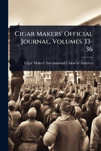 Cigar Makers' Official Journal, Volumes 33-36  by Cigar Makers' International Union of at Abbey's Bookshop, 