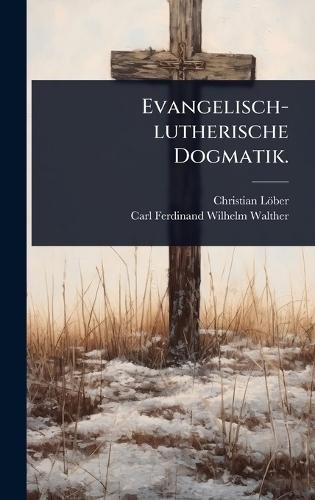 Evangelisch-lutherische Dogmatik.  by Christian Löber at Abbey's Bookshop, 